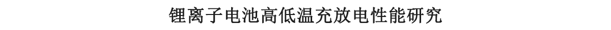 鋰離子電池高低溫充放電性能研究 鋰離子電池高低溫充放電性能研究